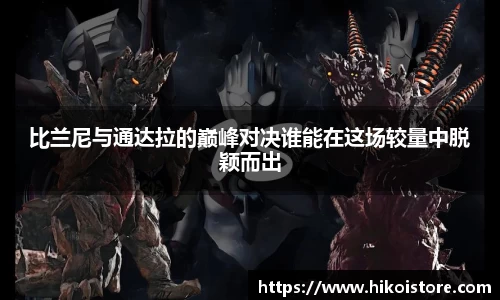 比兰尼与通达拉的巅峰对决谁能在这场较量中脱颖而出