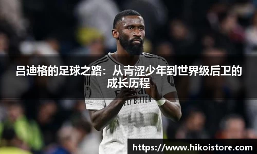 吕迪格的足球之路：从青涩少年到世界级后卫的成长历程
